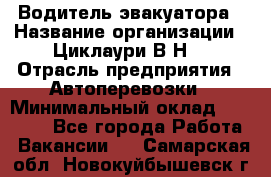 Водитель эвакуатора › Название организации ­ Циклаури В.Н. › Отрасль предприятия ­ Автоперевозки › Минимальный оклад ­ 50 000 - Все города Работа » Вакансии   . Самарская обл.,Новокуйбышевск г.